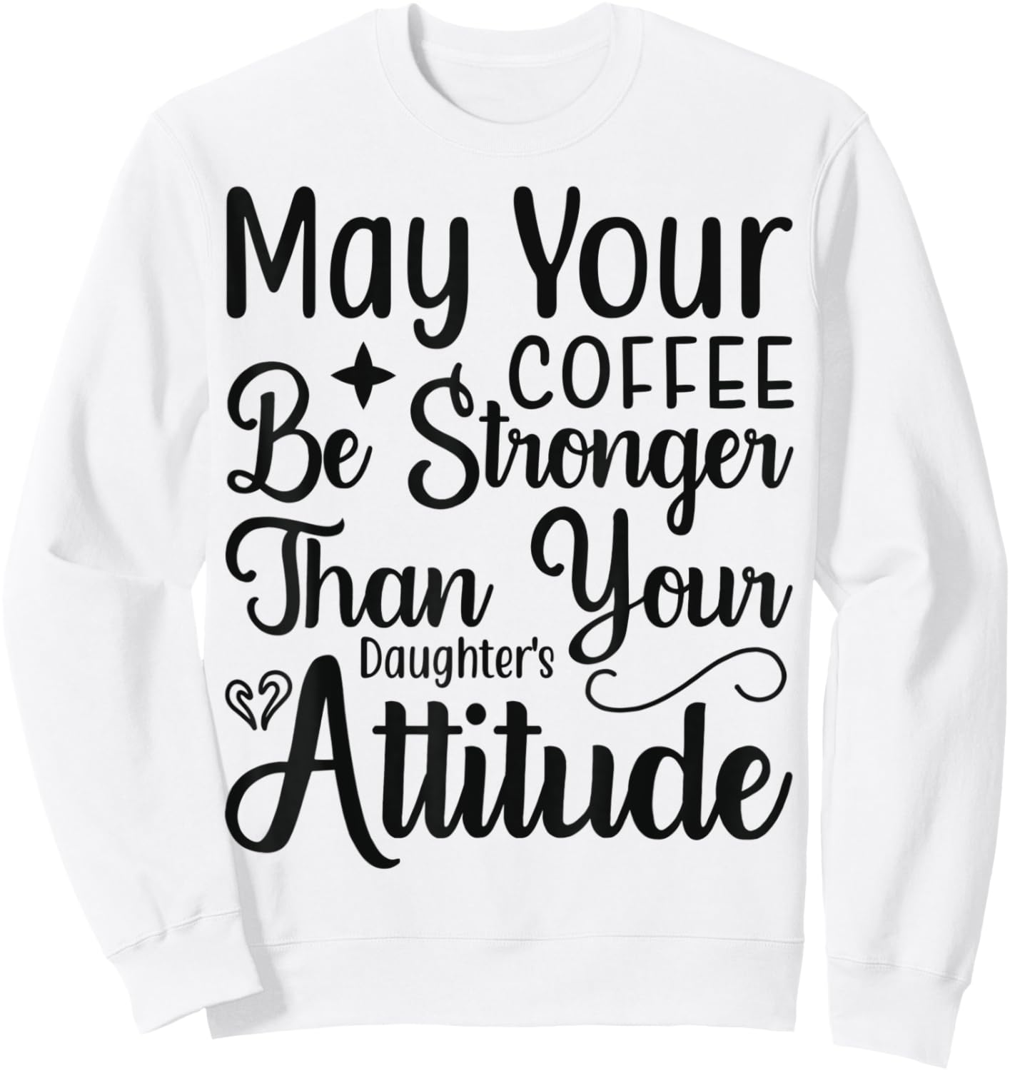 May your Coffee be stronger than your Daughters attitude Sweatshirt - Sweatshirt | White