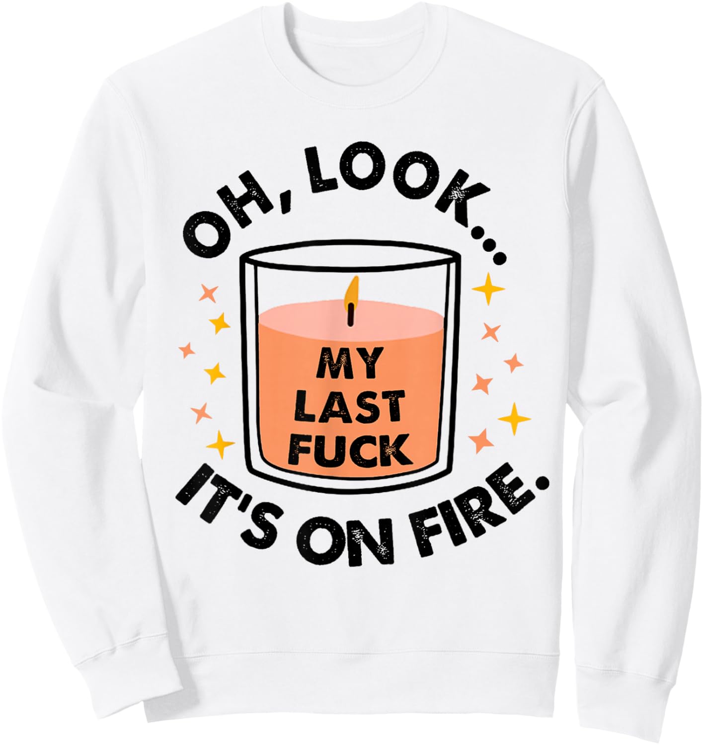 Oh Look My Last Fuck It's On Fire Funny Sweatshirt - Sweatshirt | White