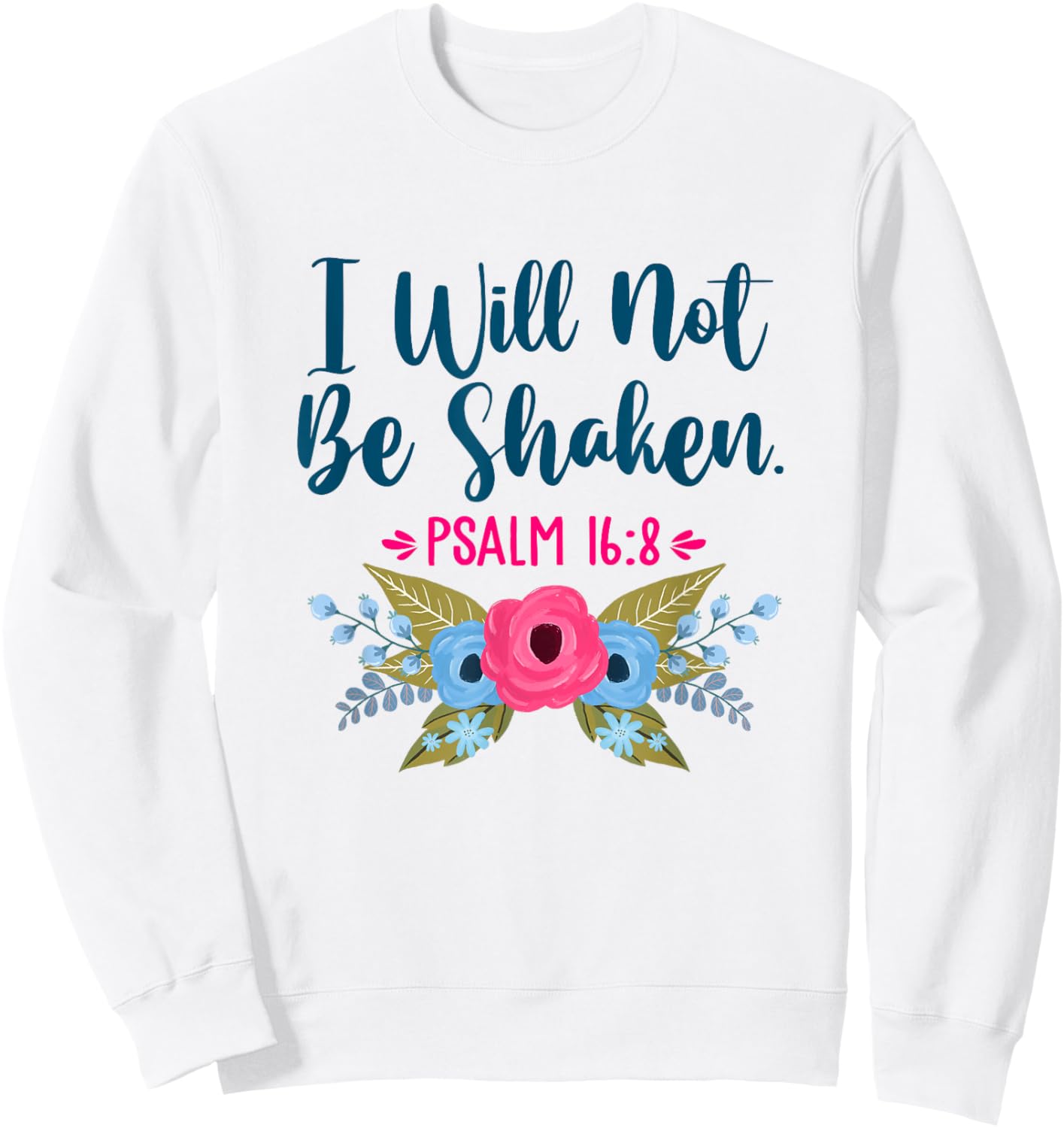 I Will Not Be Shaken Psalm 16:8 Christian Faith Jesus God Sweatshirt - Sweatshirt | White