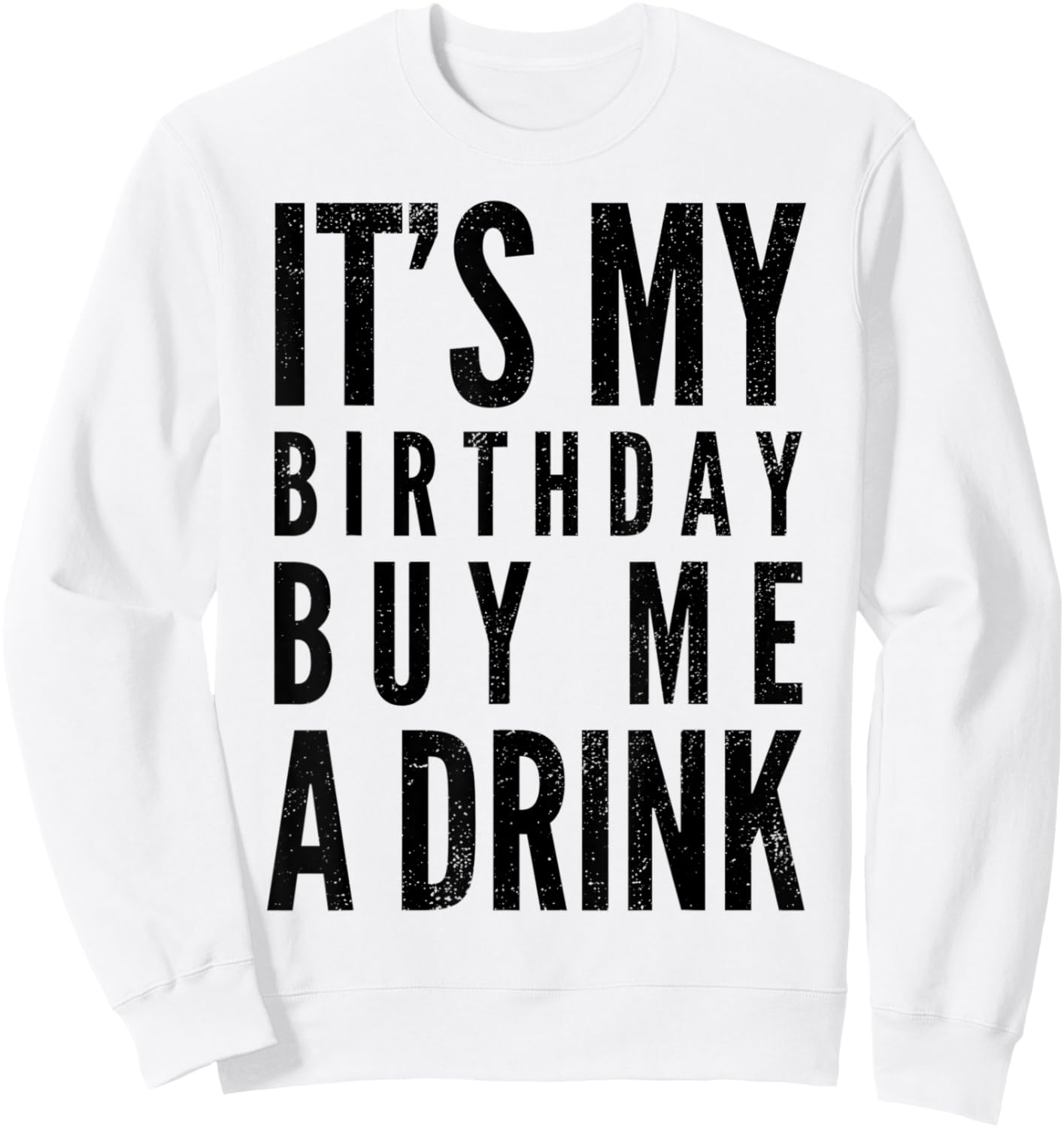 Funny It's My Birthday Buy Me A Drink Funny Drinking Quote Sweatshirt - Sweatshirt | White