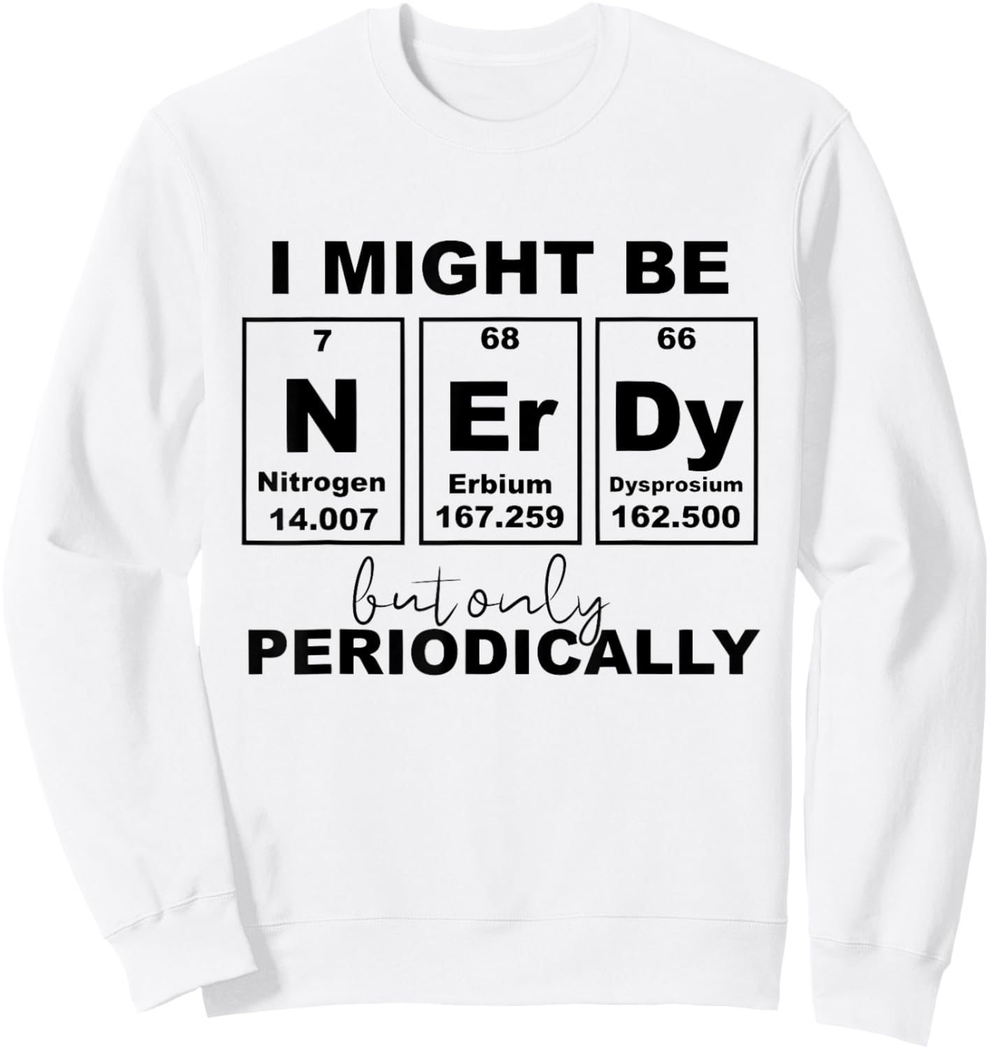 I Might Be Nerdy But Only Periodically - Nerd Periodic Table Sweatshirt - Sweatshirt | White