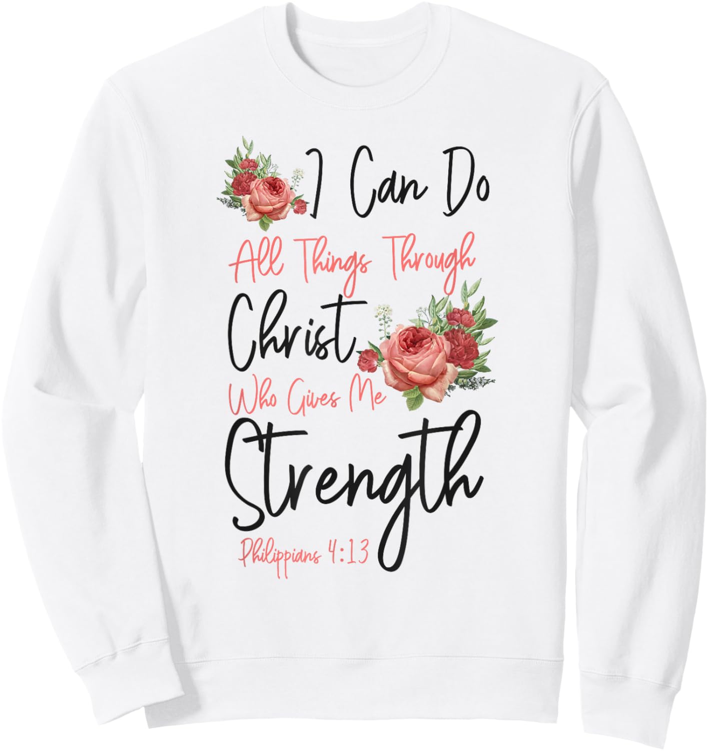Christian Bible Verse Quote Rose Flower Philippians 4:13 Sweatshirt - Sweatshirt | White