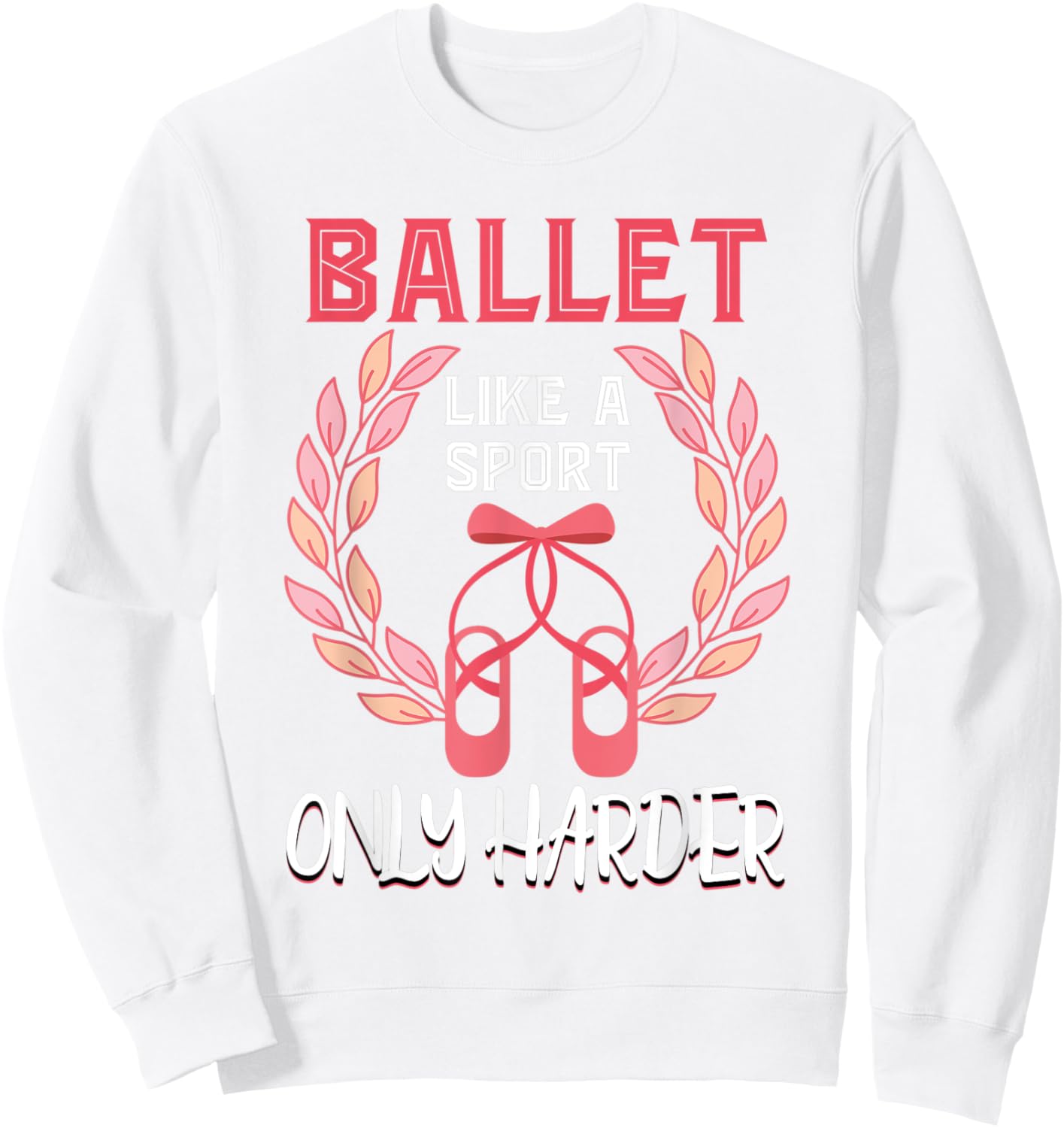 Ballet Like A Sport Only Harder En Pointe Ballerina Ballet Sweatshirt - Sweatshirt | White
