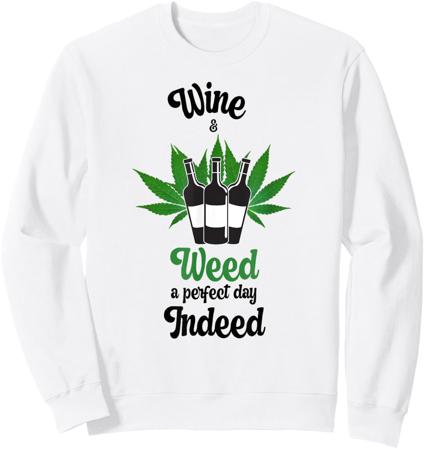 Wine And Weed A Perfect Day Indeed Marijuana Love Wine Sweatshirt - Sweatshirt | White