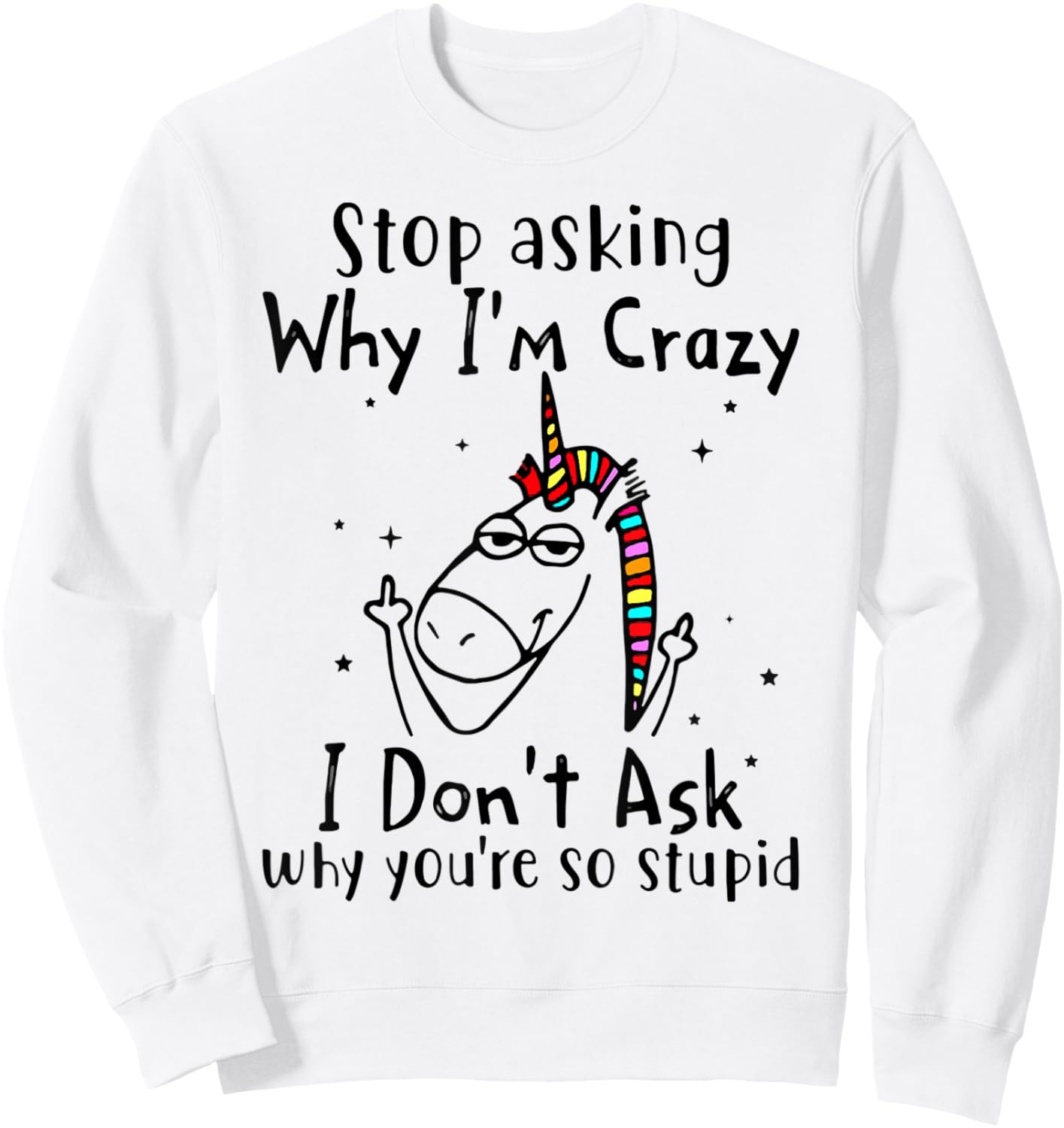 Stop Asking Why I'm Crazy I Don't Ask Unicorn Sweatshirt - Sweatshirt | White