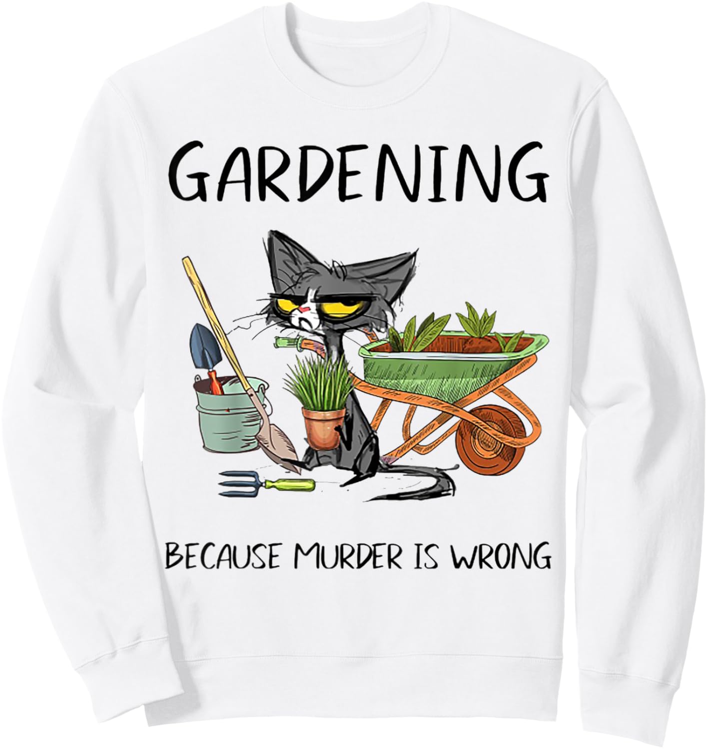 Gardening Because Murder is Wrong Funny Cat Gardening Women Sweatshirt - Sweatshirt | White
