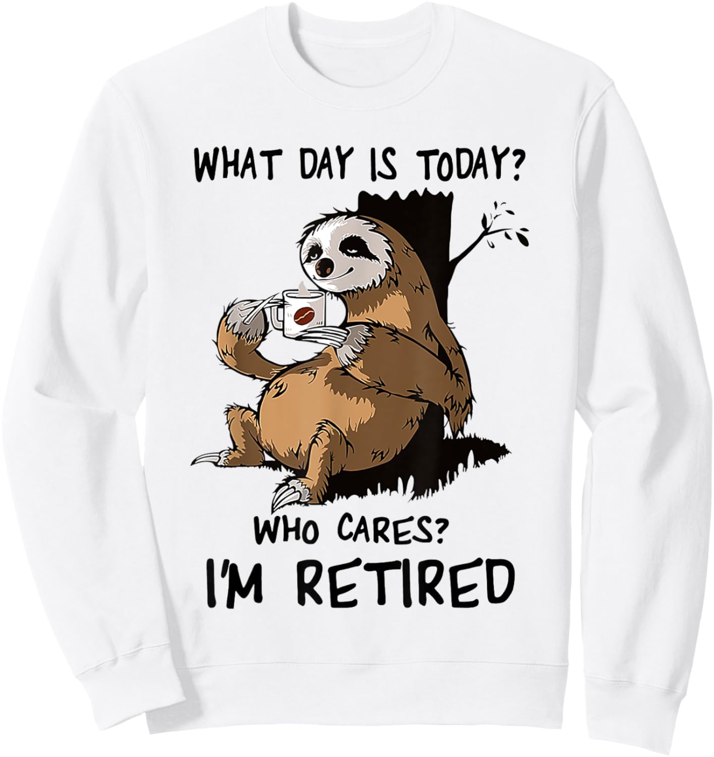 What Day Is Today Who Cares I'm Retired Sloth Sweatshirt - Sweatshirt | White