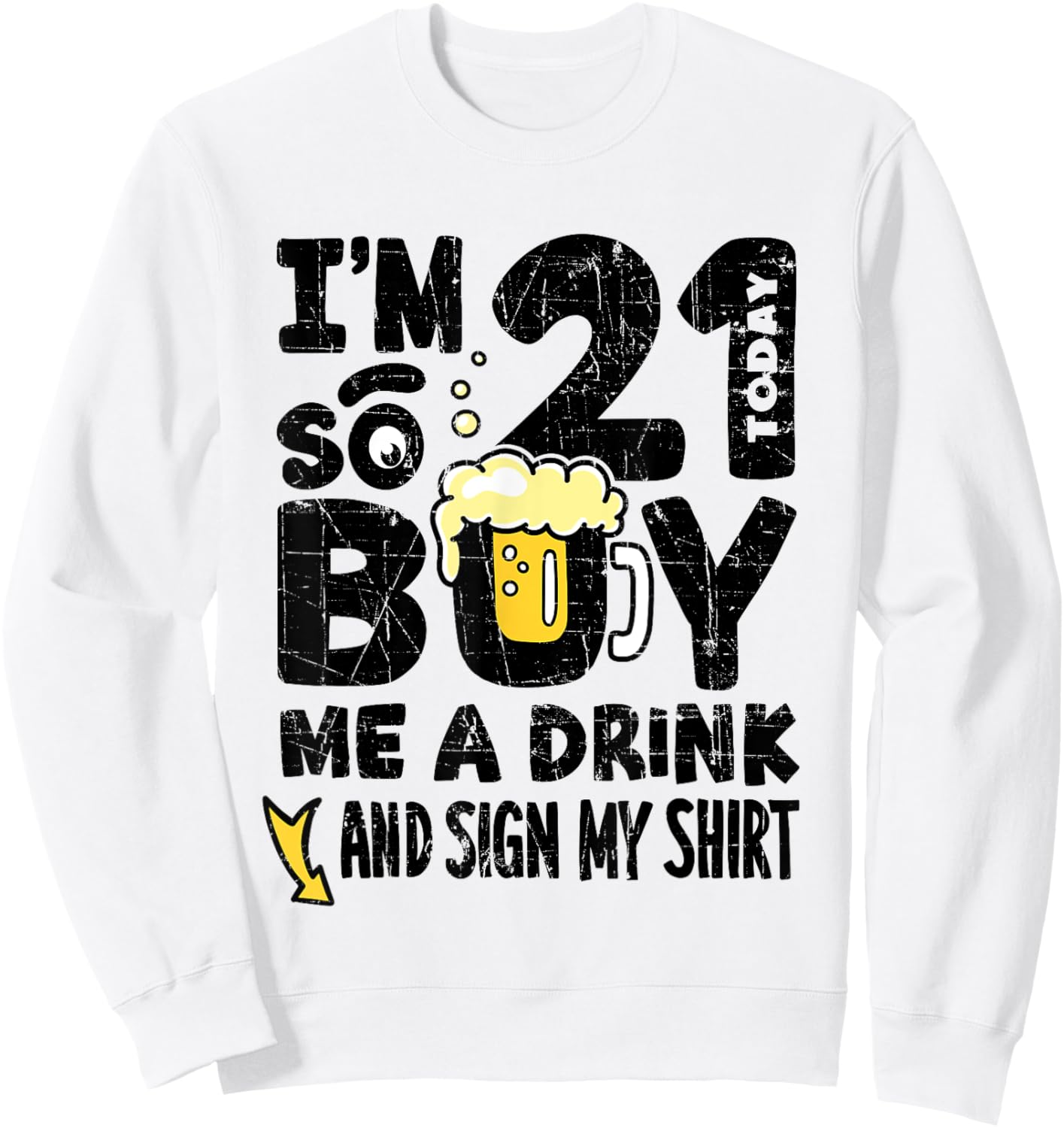 I'm 21 Today So Buy Me A Drink Sign My Shirt, 21st Birthday Sweatshirt - Sweatshirt | White