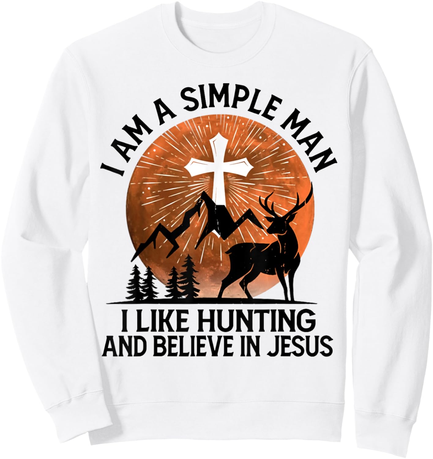I Am A Simple Man I Like Hunting And Believe In Jesus Sweatshirt - Sweatshirt | White