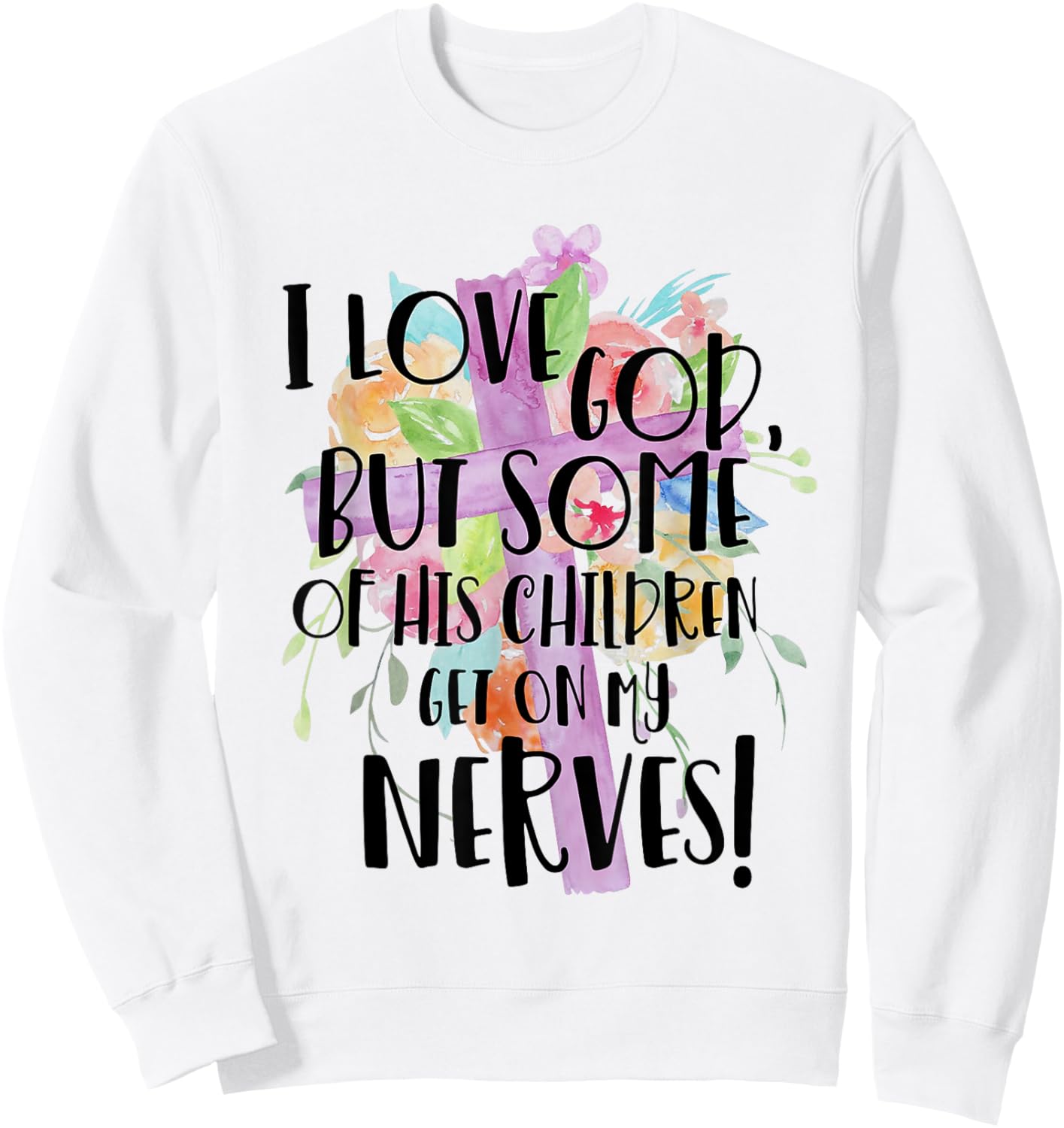 I Love God But Some Of His Children Get On My Nerves Sweatshirt - Sweatshirt | White