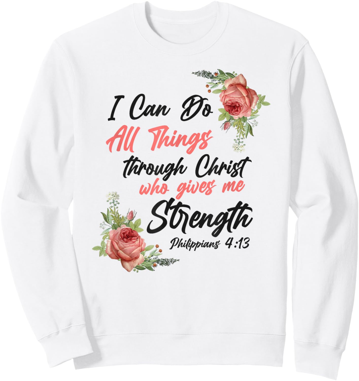 Christian Bible Verse Quote Rose Flower Philippians 4:13 Sweatshirt - Sweatshirt | White