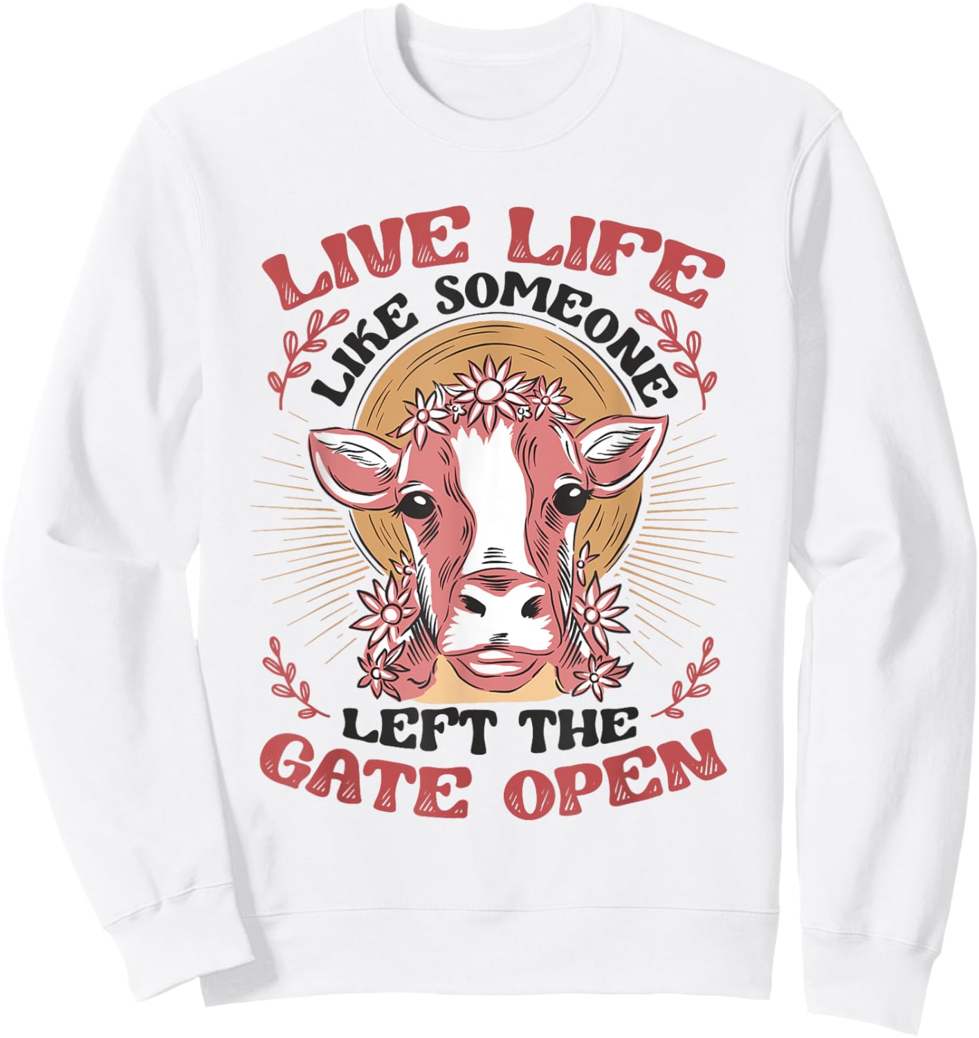 Live Life Like Someone Left The Gate Open Cow Heifer Sweatshirt - Sweatshirt | White