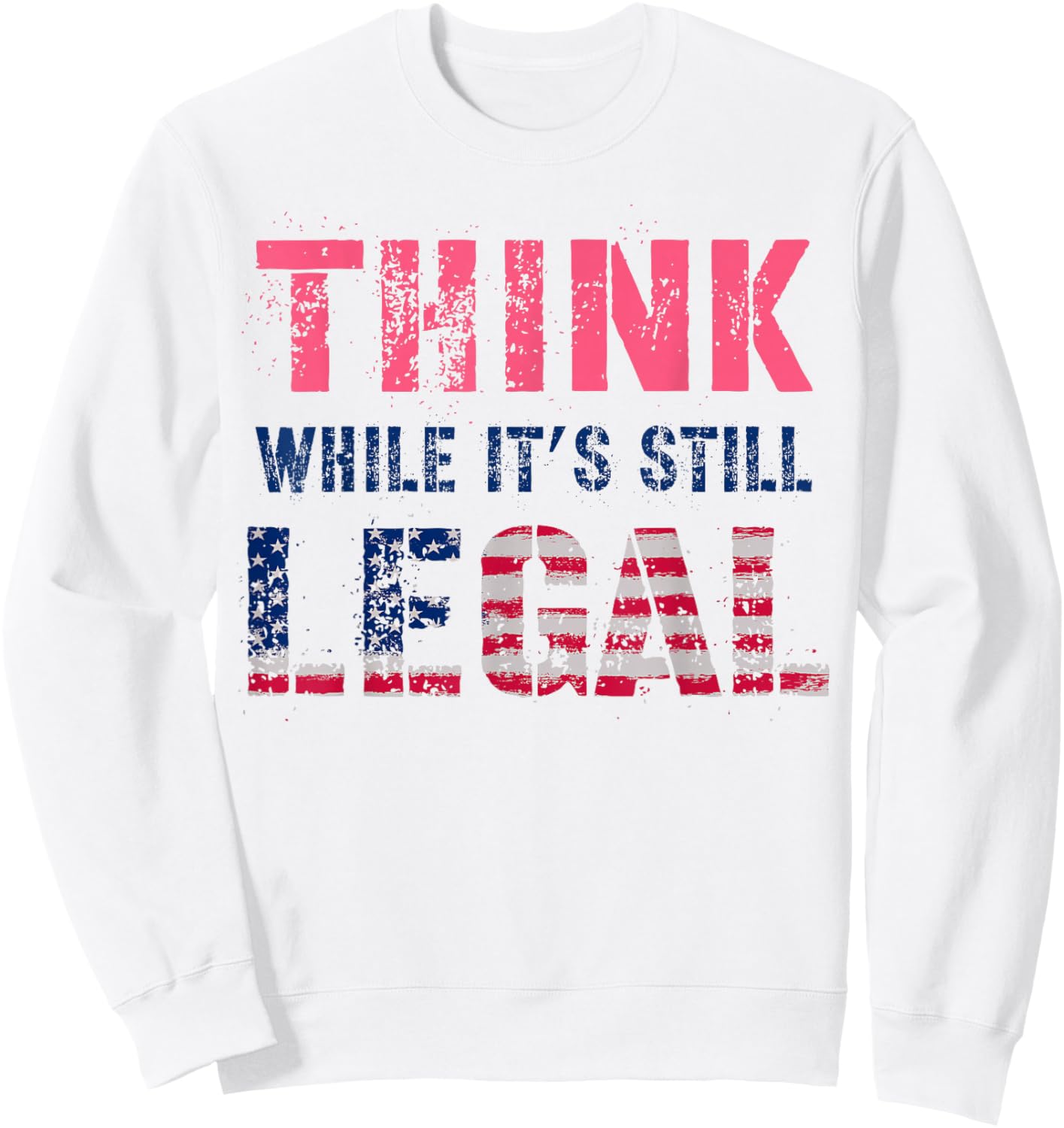 THINK While It's Still LEGAL Protest Resist Vote Radicalized Sweatshirt - Sweatshirt | White