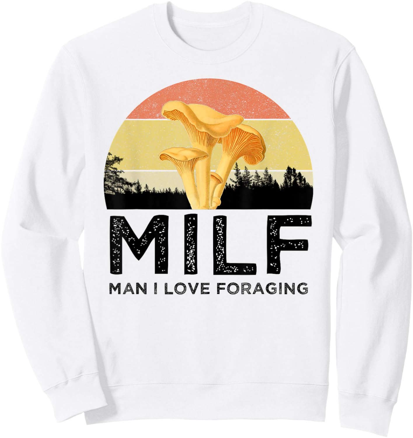 MILF Man I Love Foraging Funny Chanterelle Mushroom Hunter Sweatshirt - Sweatshirt | White