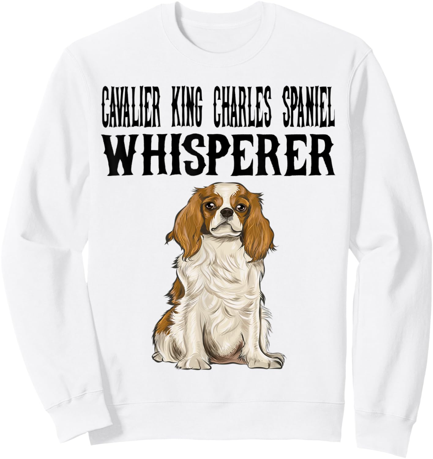 Cavalier King Charles Spaniel Wisperer Funny Dog Lover Gift Sweatshirt - Sweatshirt | White