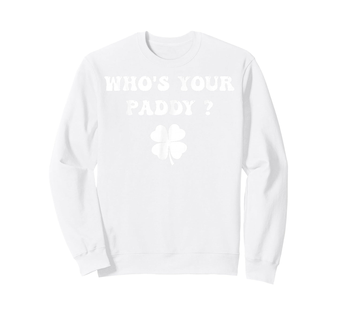 Who's Your Paddy Shamrock Funny St Patrick's Day Irish Pun T-Shirt - Sweatshirt | White