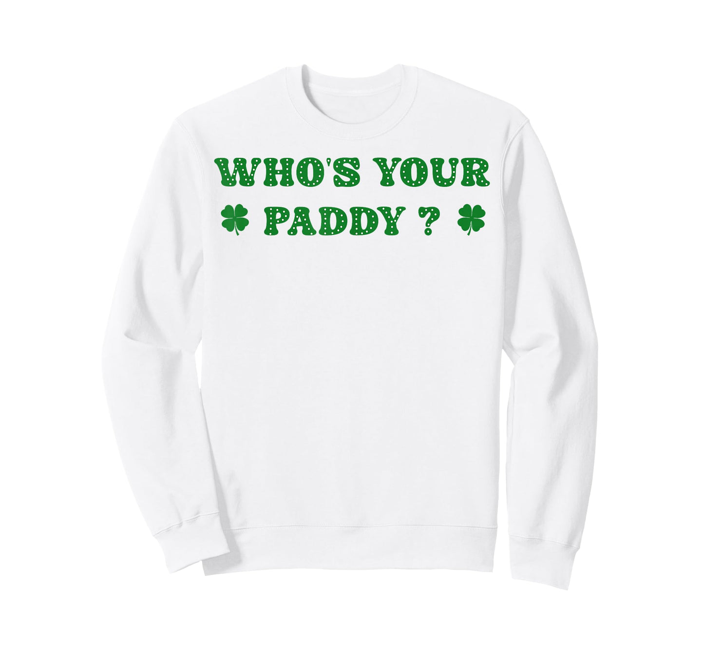 Who's Your Paddy 2026 Funny Quote St. Patrick's Day T-Shirt - Sweatshirt | White
