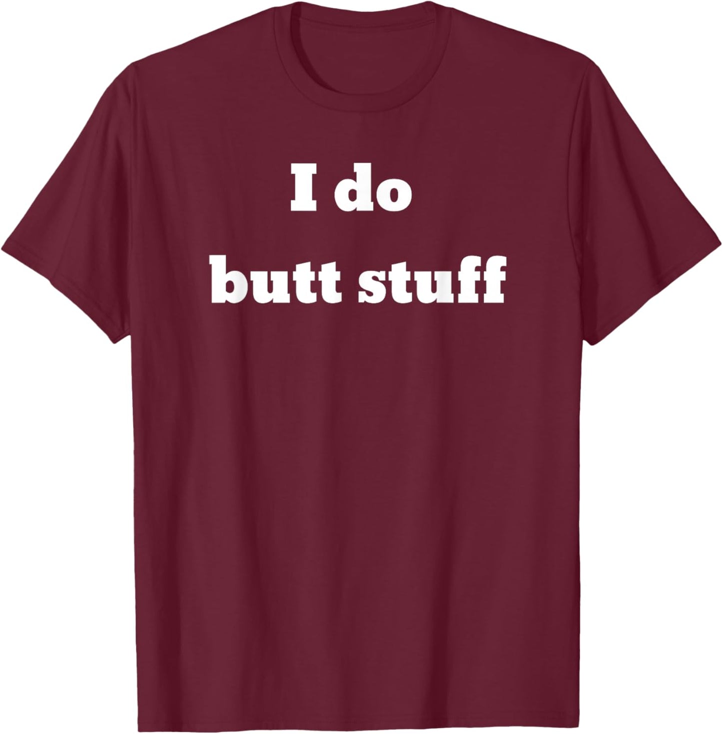 I do butt stuff T-Shirt - T-Shirt | Maroon