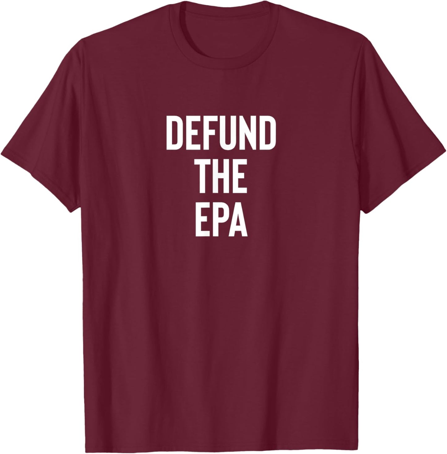 Defund the EPA Environmental Protection Agency Politics T-Shirt - T-Shirt | Maroon