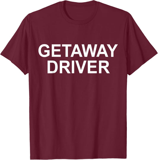 Funny Car Humor Getaway Driver T-Shirt - T-Shirt | Maroon