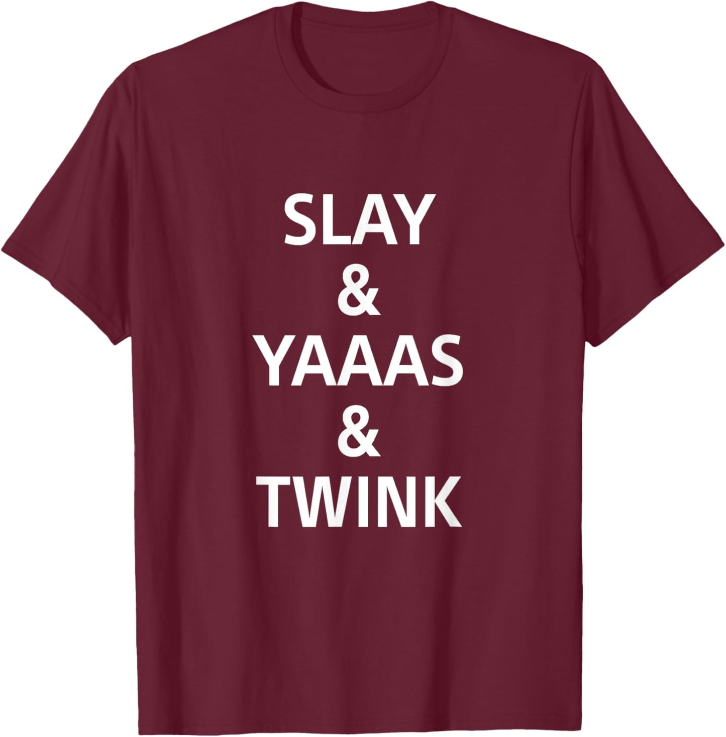 Slay & Yaaas &Twink Funny Apparel T-Shirt - T-Shirt | Maroon