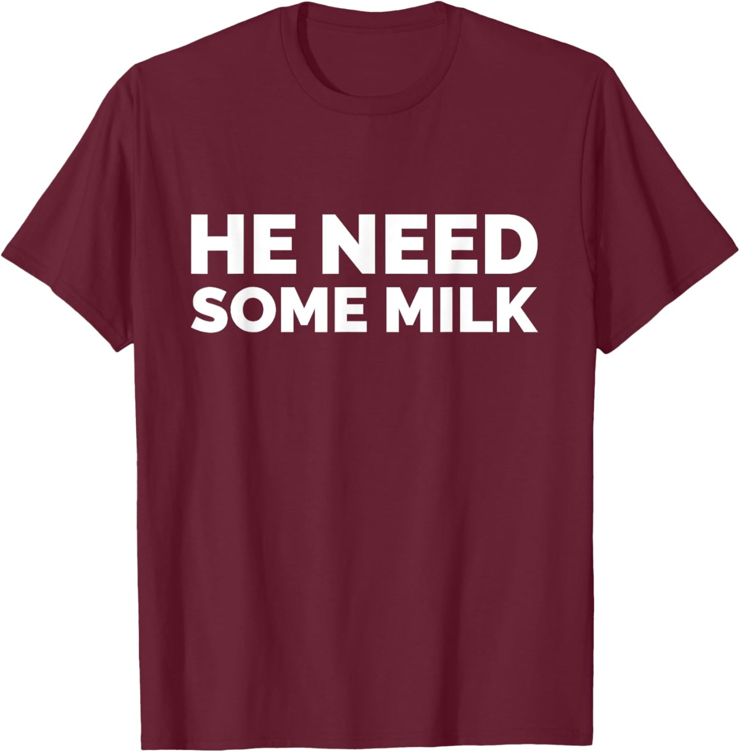 He Need Some Milk Shirt – Funny Meme Quote T-Shirt - T-Shirt | Maroon