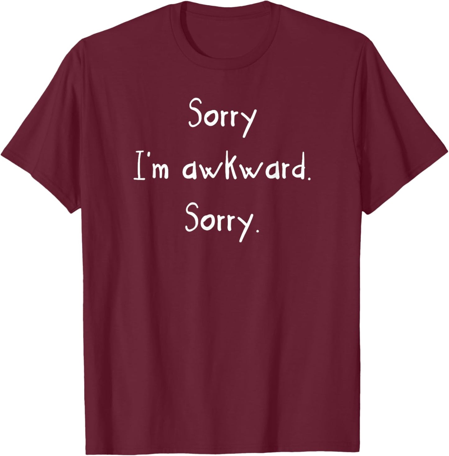 Sorry I'm Awkward. Sorry. T-Shirt - T-Shirt | Maroon