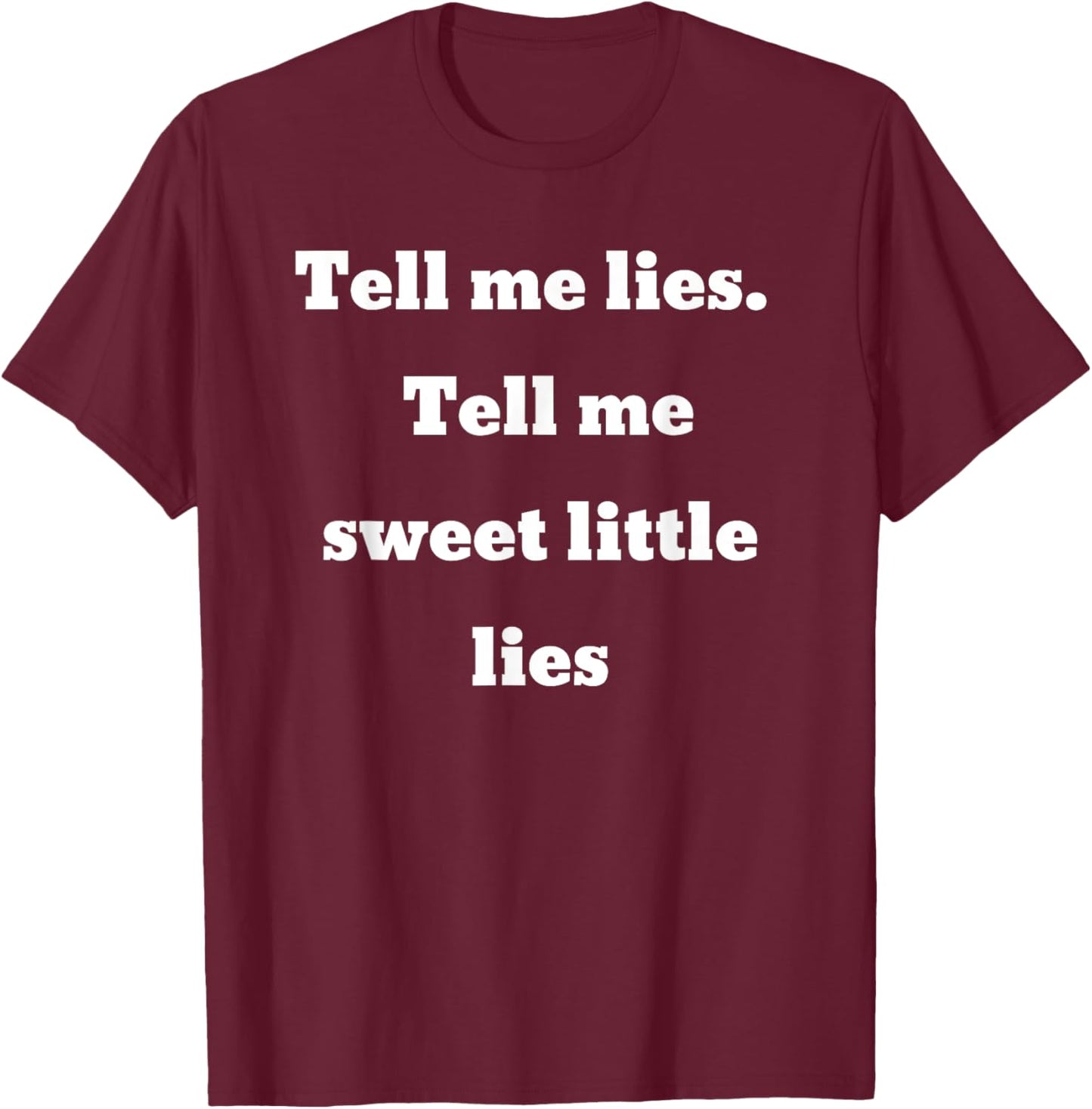 Tell me lies. Tell me sweet little lies T-Shirt - T-Shirt | Maroon