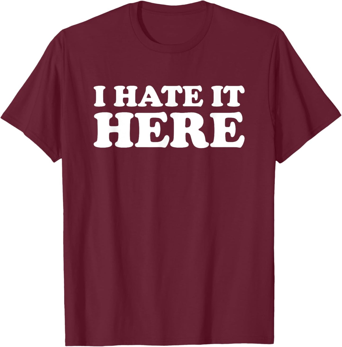 I Hate It Here T-Shirt - T-Shirt | Maroon