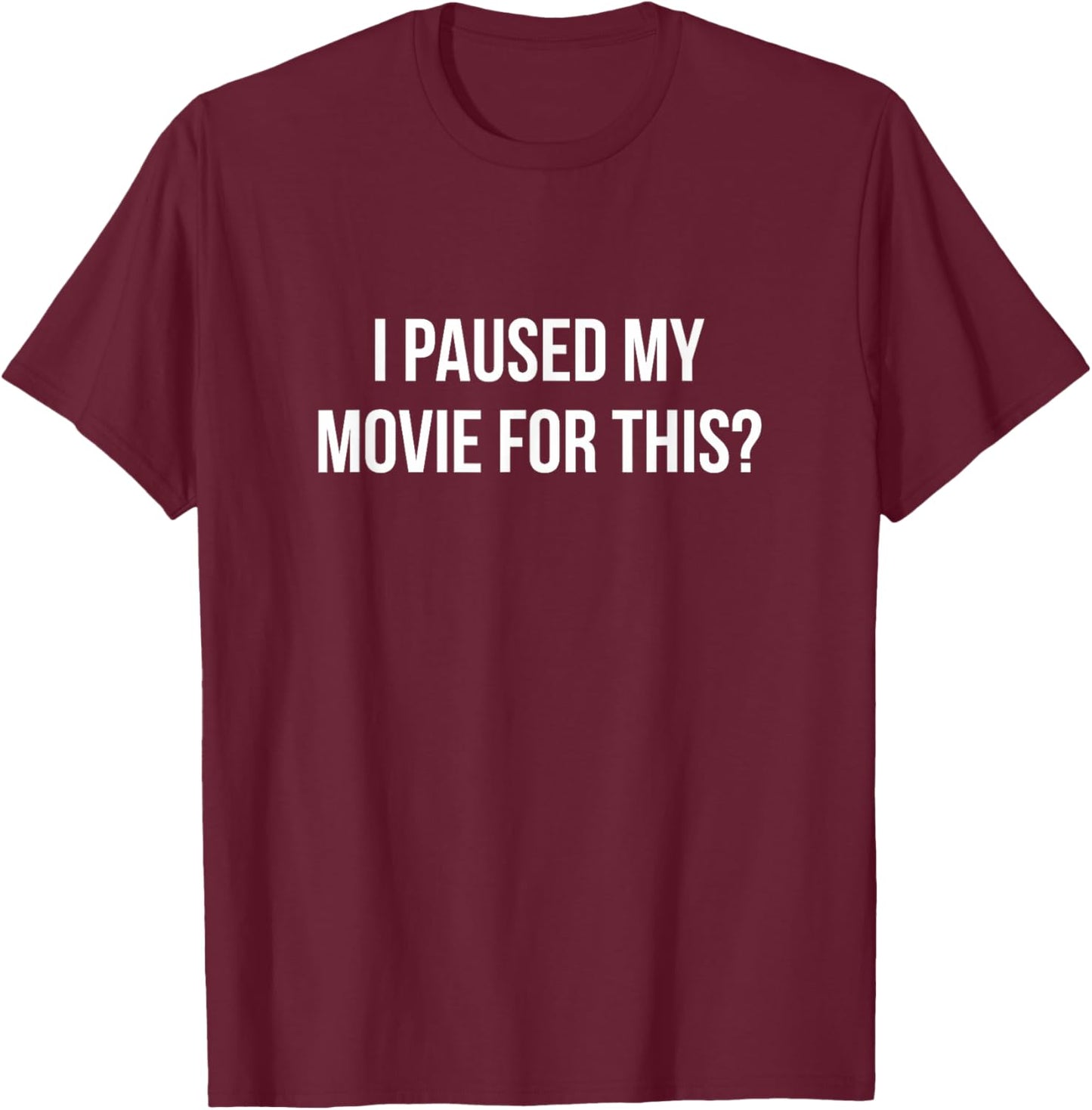I Paused My Movie For This? T-Shirt - T-Shirt | Maroon