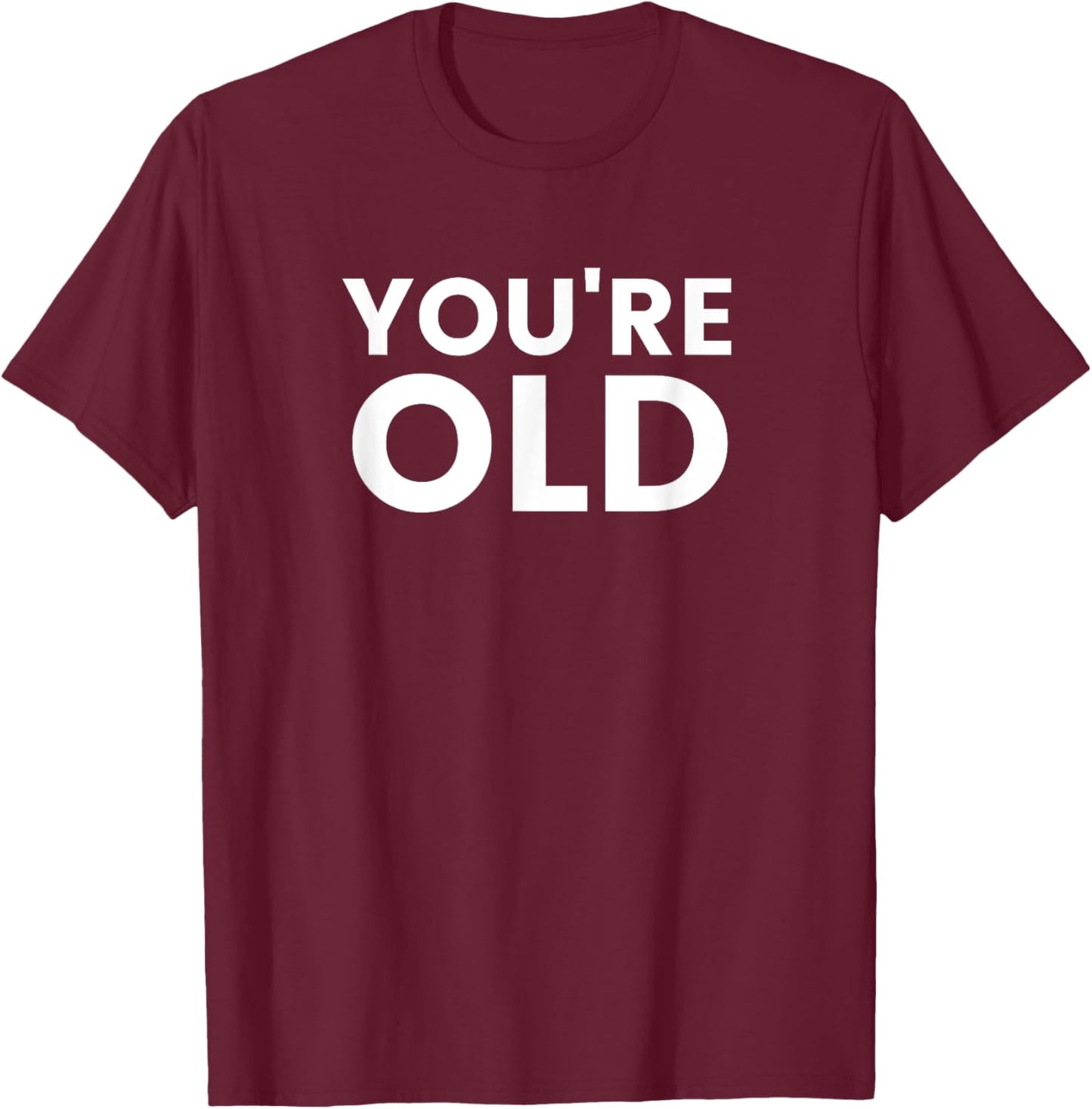 You're Old T-Shirt - T-Shirt | Maroon