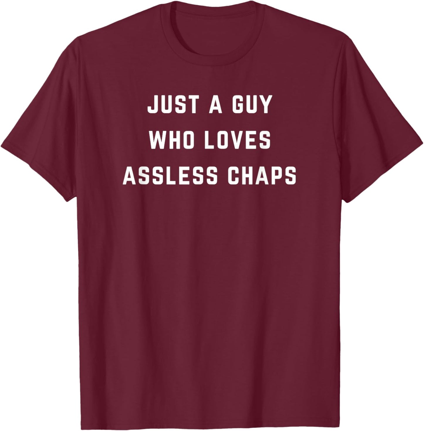 Just a guy who loves assless chaps T-Shirt - T-Shirt | Maroon