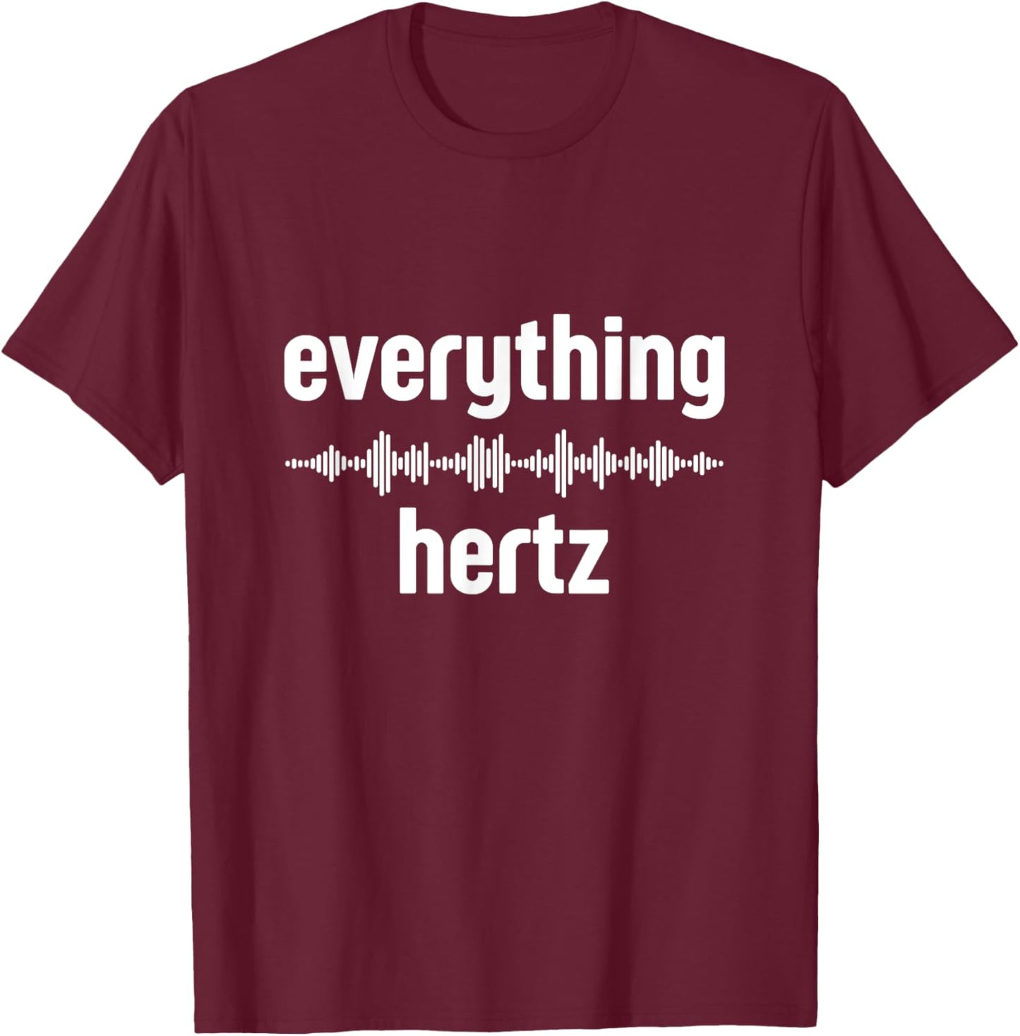 Audio Engineer Funny Sound Guy Studio Music Everything Hertz T-Shirt - T-Shirt | Maroon