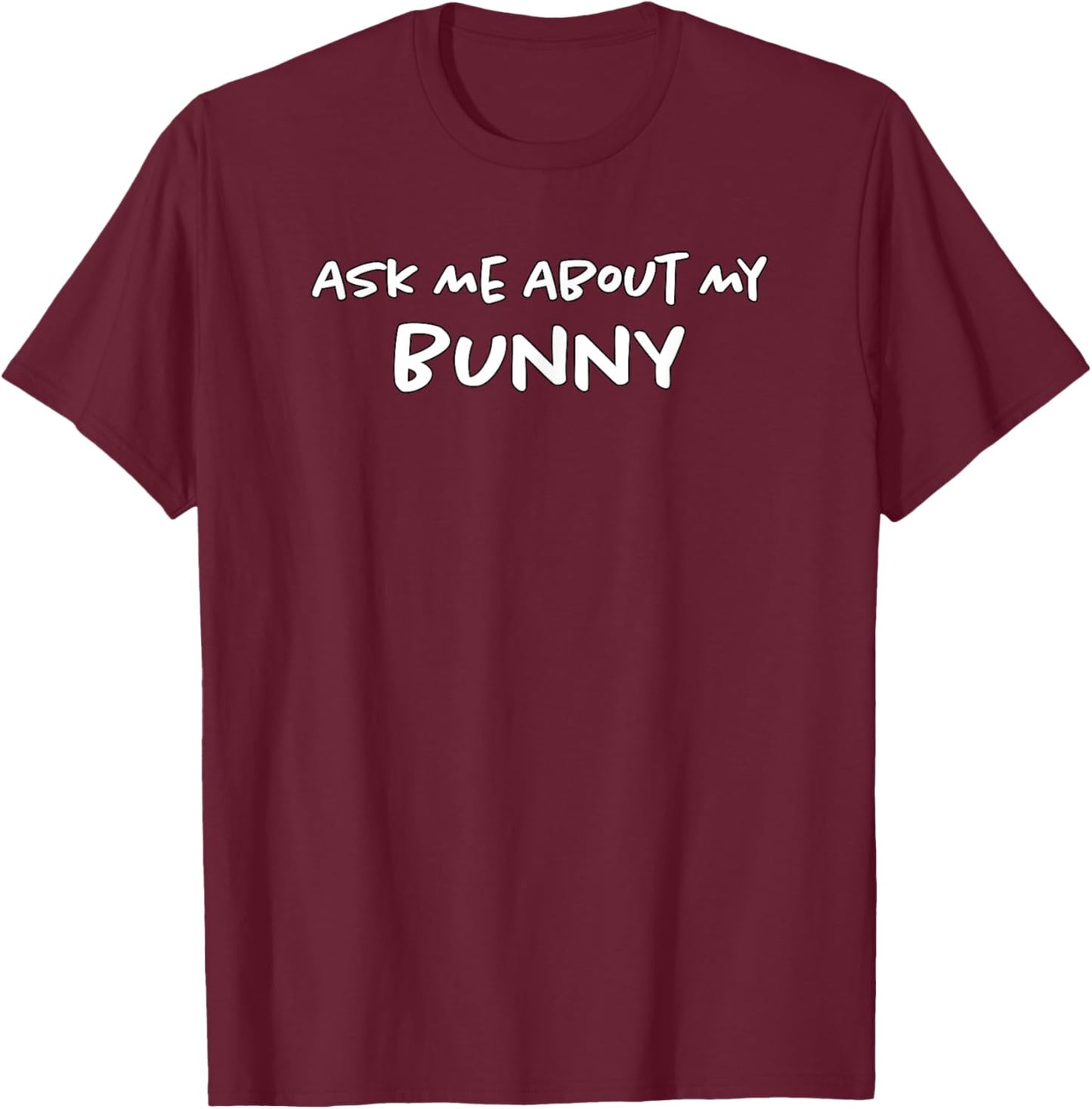 Ask Me About My Bunny | Funny Rabbit Owner | Bunnies Mom Dad T-Shirt - T-Shirt | Maroon