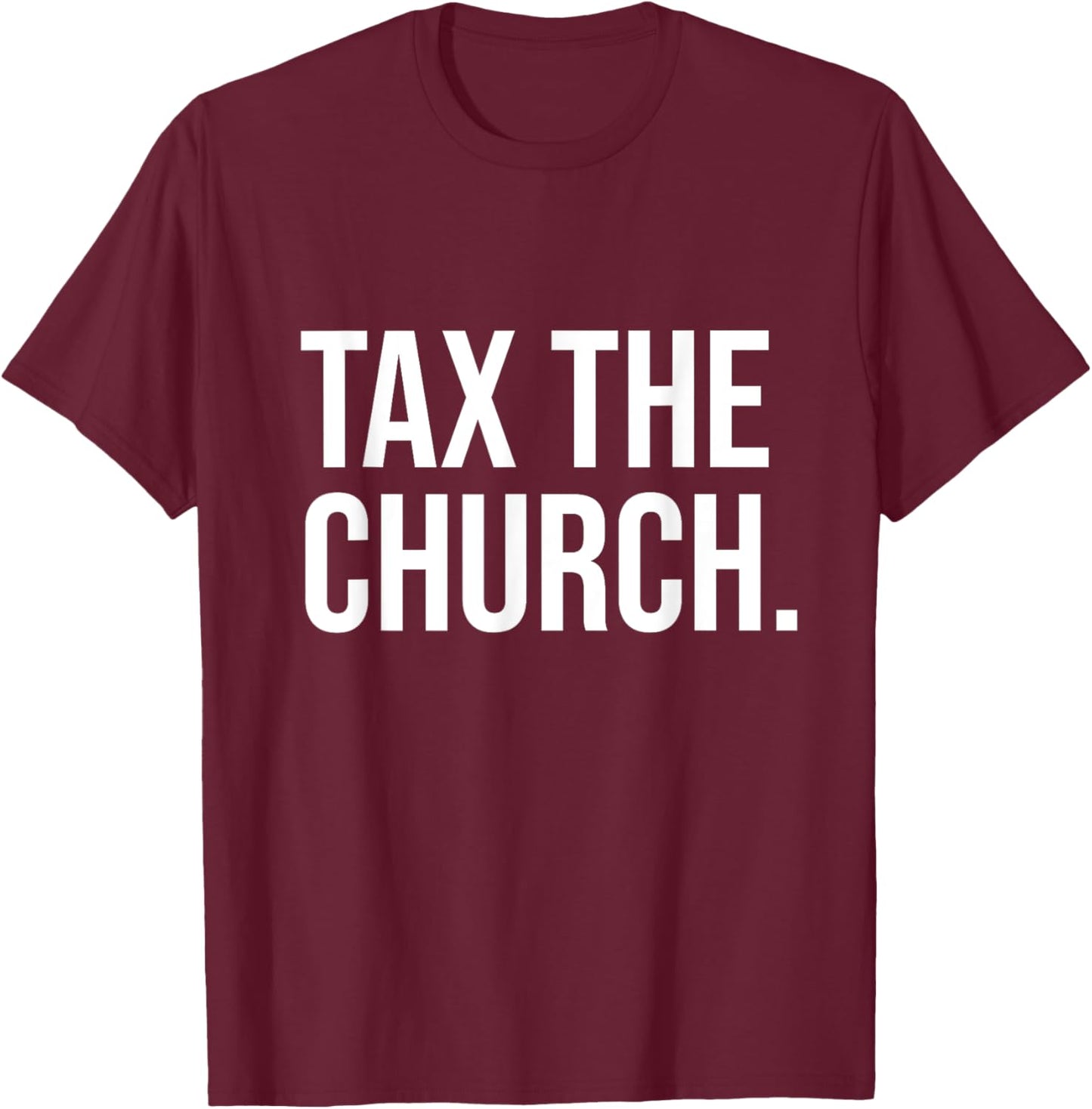 Tax The Church Anti Religion Funny Government Fare Taxation T-Shirt - T-Shirt | Maroon