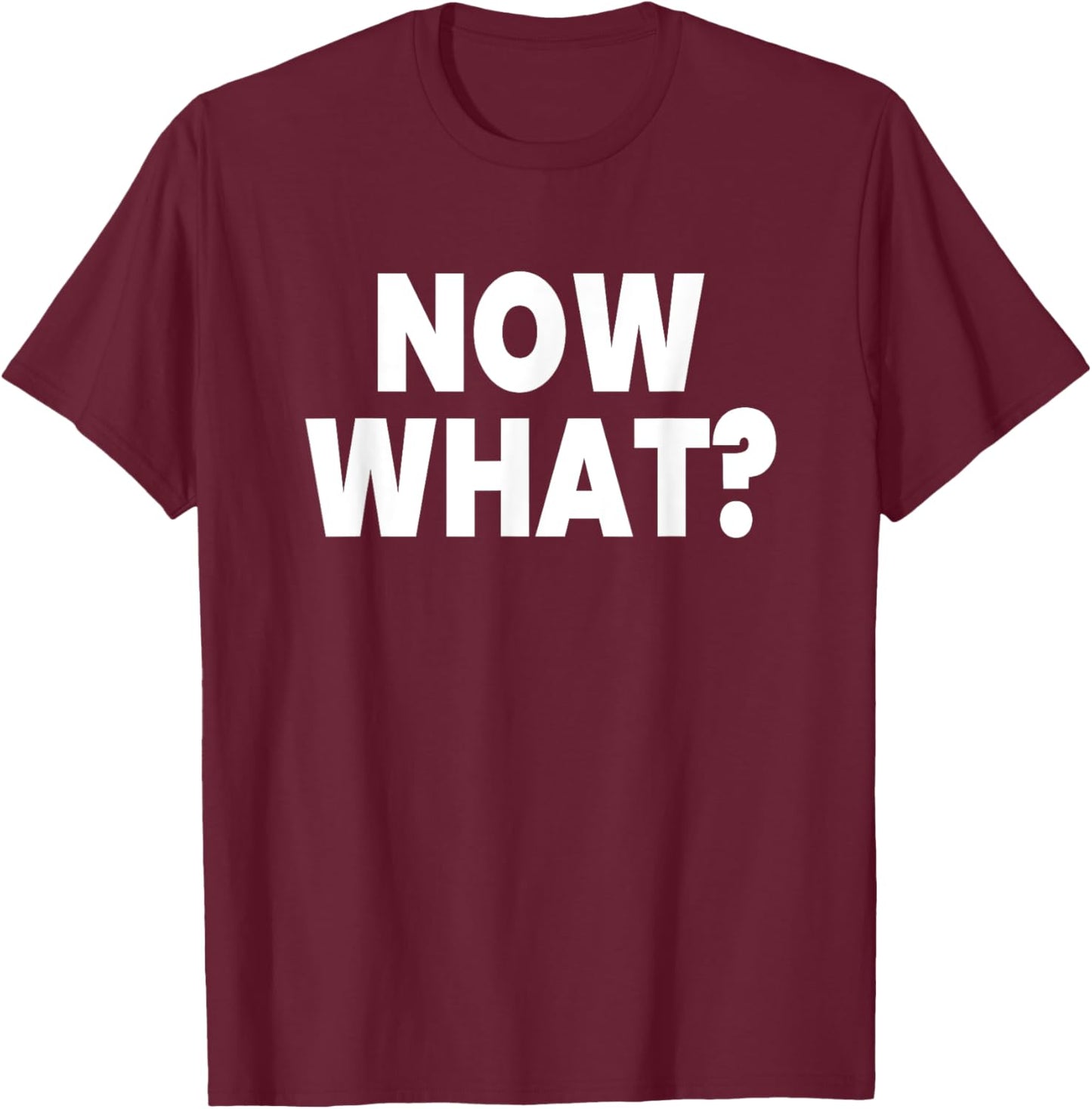 Now What? T-Shirt - T-Shirt | Maroon