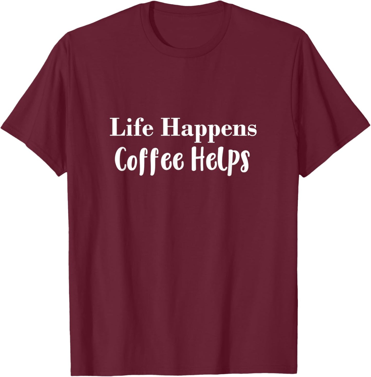 Life Happens Coffee Helps T-Shirt - T-Shirt | Maroon