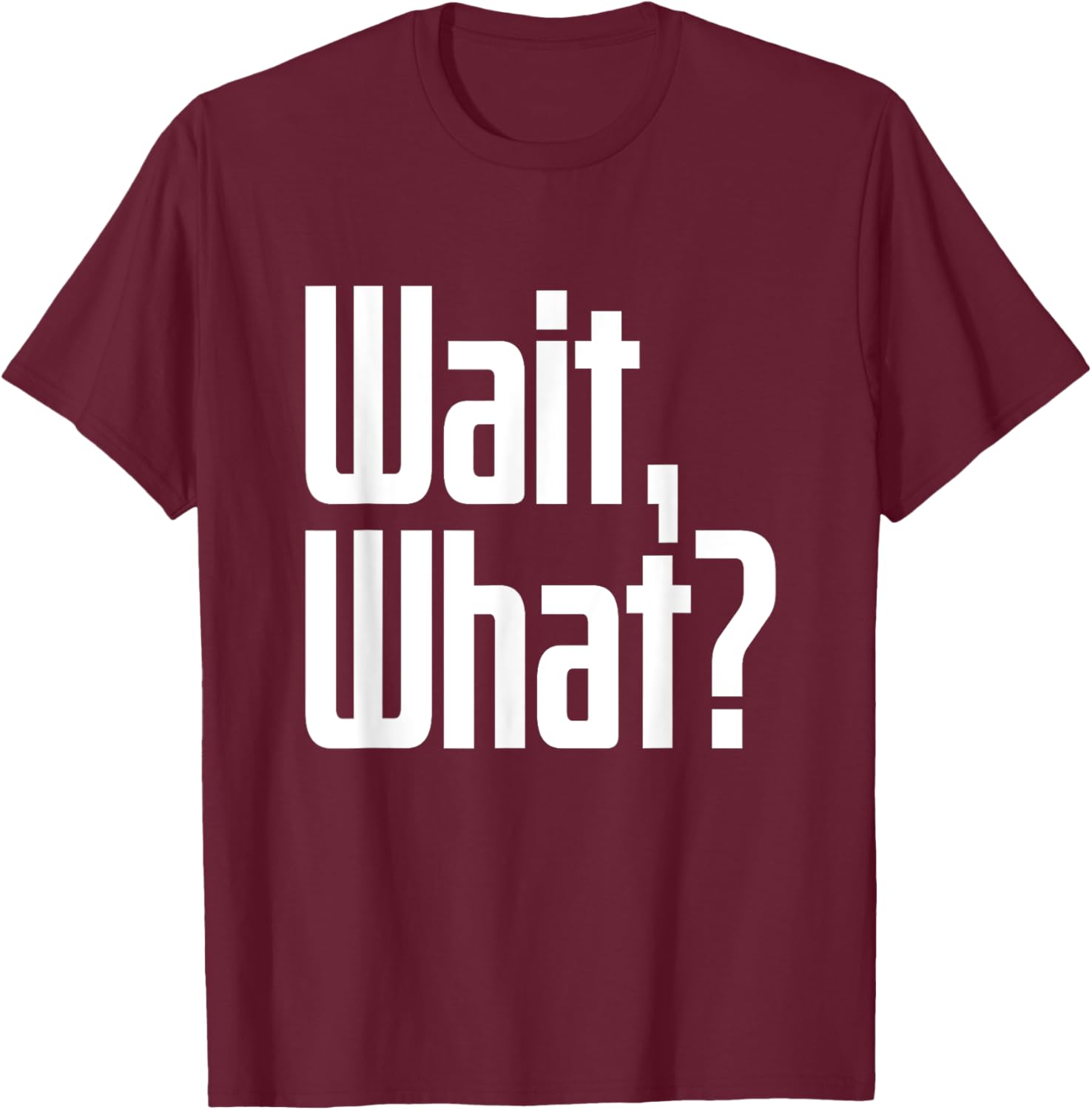 Wait What Saying Funny Teenage Culture Slang T-Shirt - T-Shirt | Maroon