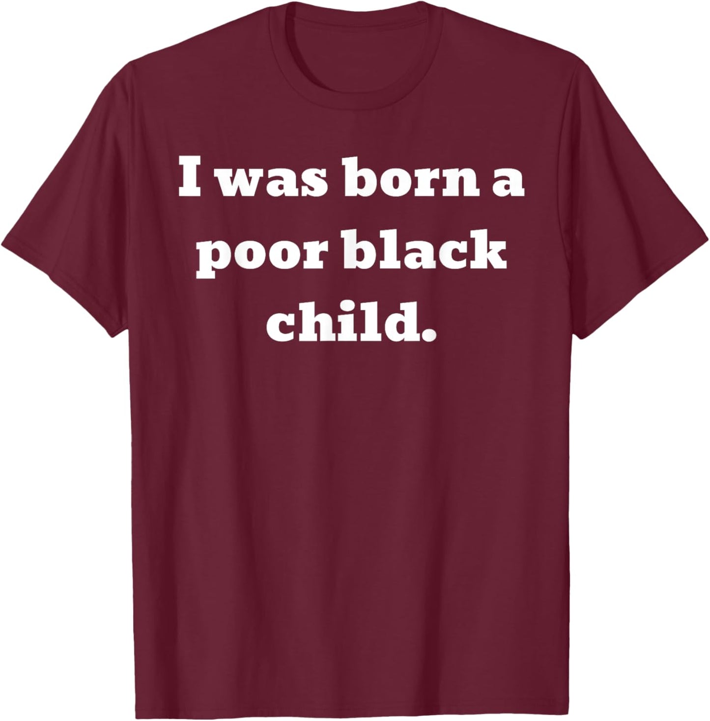 I was born a poor black child T-Shirt - T-Shirt | Maroon