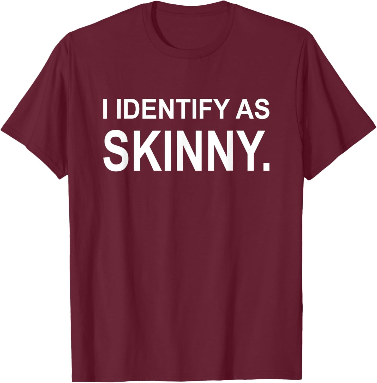 Funny I Identify As Skinny Jokes Sarcastic Sayings Gifts T-Shirt - T-Shirt | Maroon