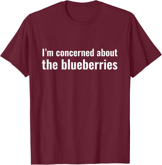I'm Concerned About The Blueberries Funny Meme Joke T-Shirt - T-Shirt | Maroon