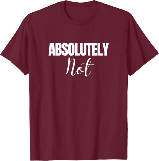 Absolutely Not Funny Saying T-Shirt - T-Shirt | Maroon