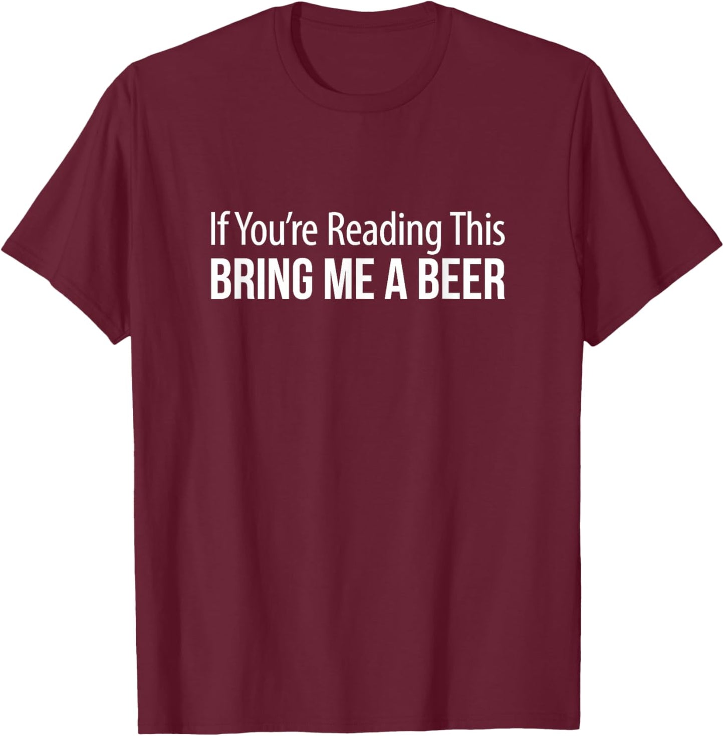 If You're Reading This - Bring Me A Beer T-Shirt - T-Shirt | Maroon