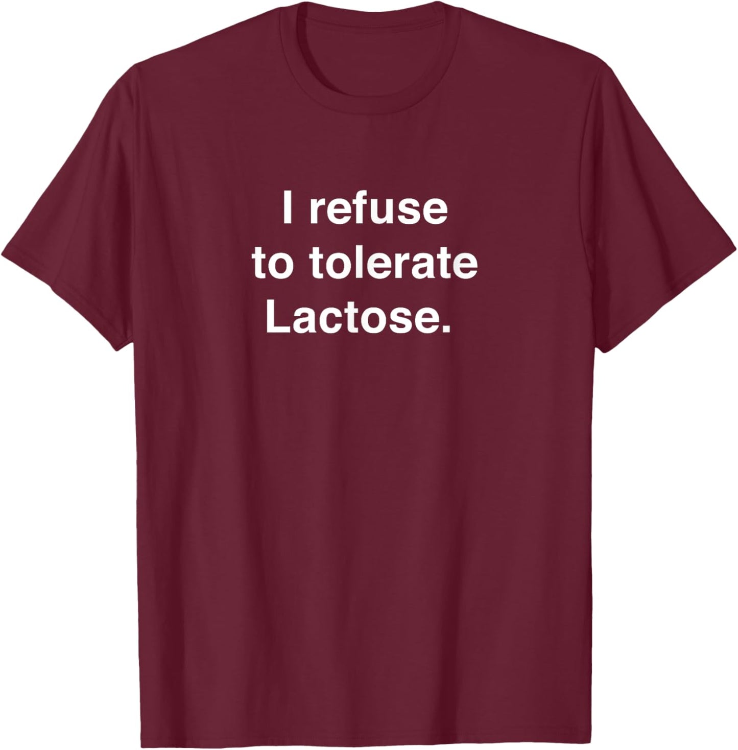 I Refuse to Tolerate Lactose T-Shirt - T-Shirt | Maroon