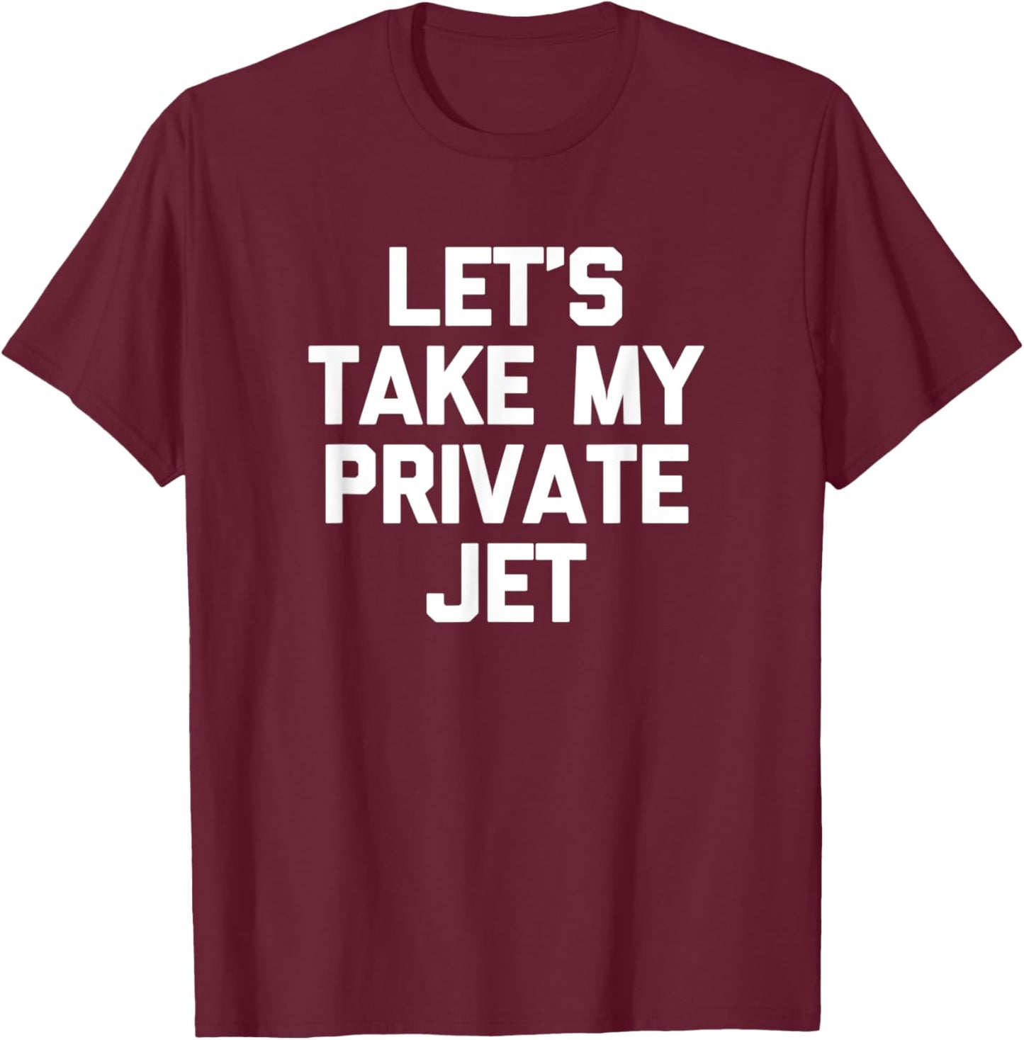 Let's Take My Private Jet funny sarcastic travel T-Shirt - T-Shirt | Maroon
