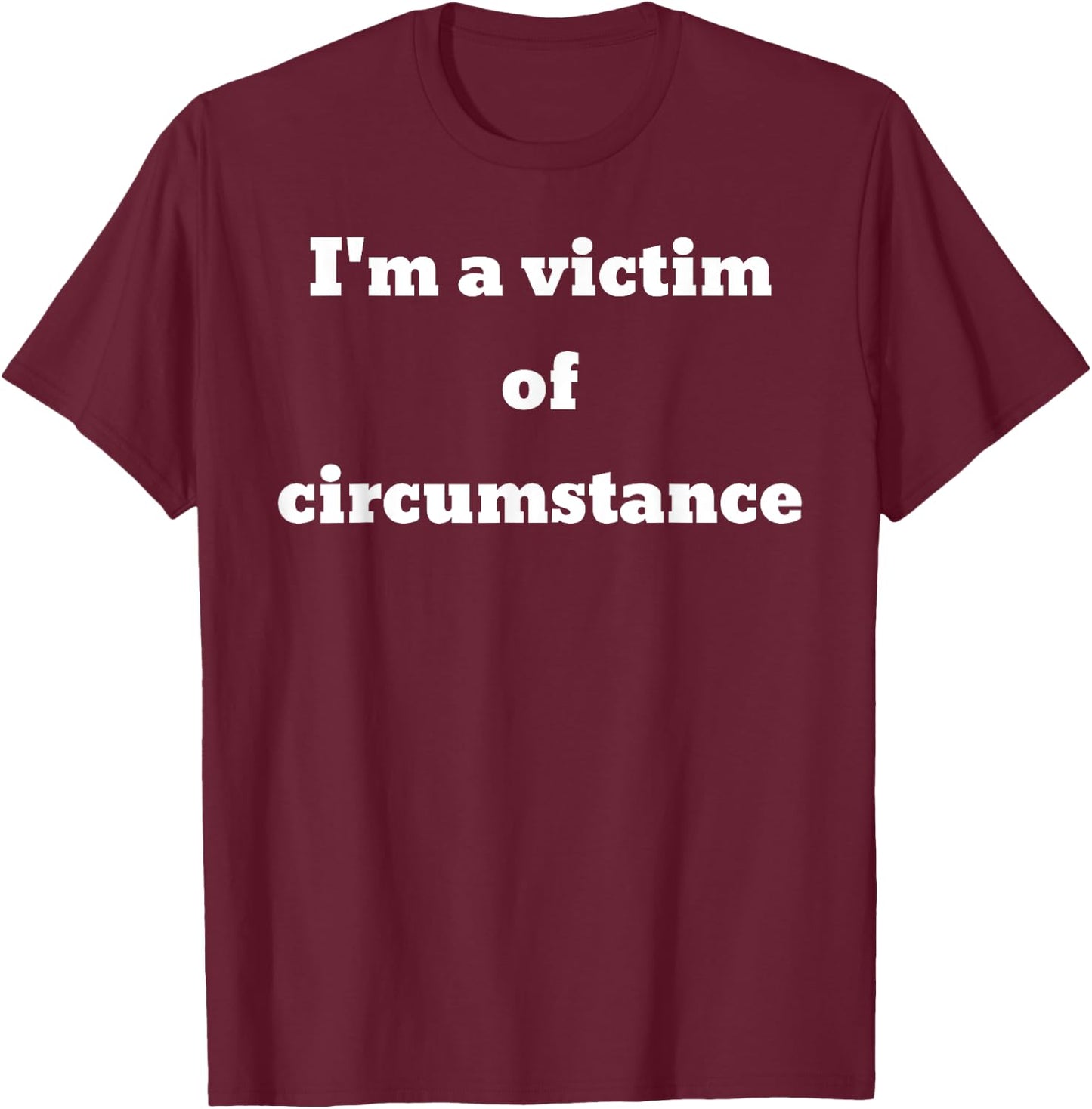 I'm a victim of circumstance T-Shirt - T-Shirt | Maroon