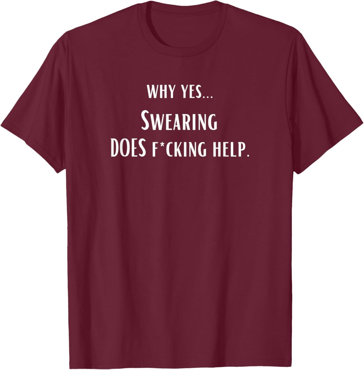 Why yes…Swearing DOES fucking help. (with asterisk) T-Shirt - T-Shirt | Maroon