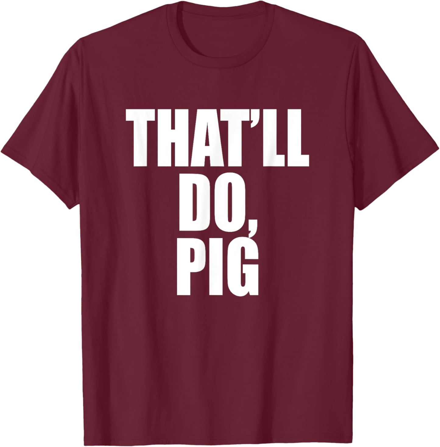 That’ll Do, Pig. A Memorable Trivia Saying Quote A Favorite T-Shirt - T-Shirt | Maroon