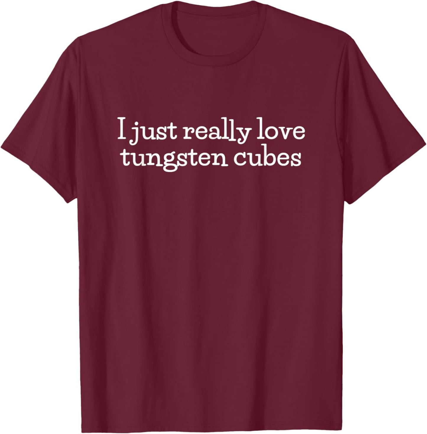 I Love Tungsten Cubes, Funny Tungsten Cube T-Shirt - T-Shirt | Maroon