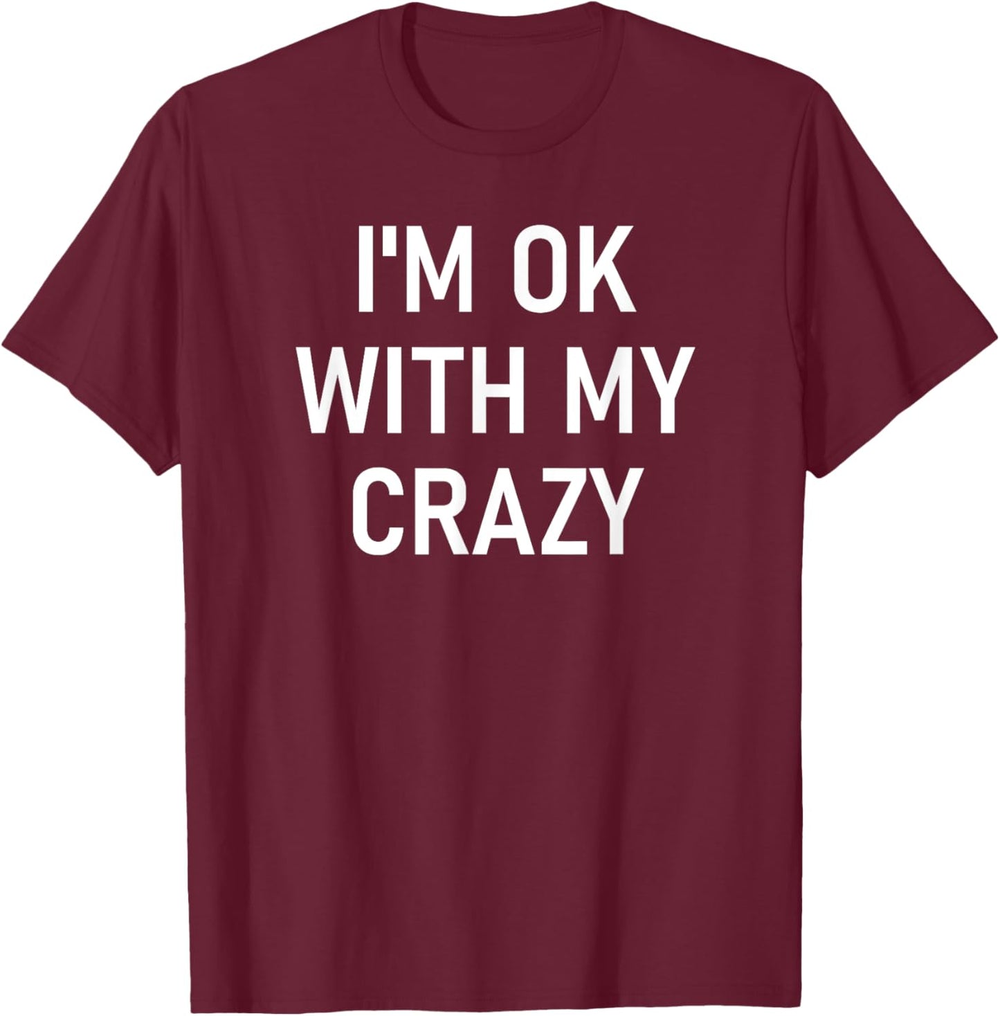 I'm Ok With My Crazy, Funny, Jokes, Sarcastic Sayings T-Shirt - T-Shirt | Maroon